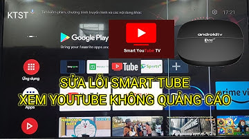 CÀI ĐẶT YOUTUBE KHÔNG QUẢNG CÁO, SỬA LỖI SMART TUBE TRÊN ANDROID TV BOX TV98
