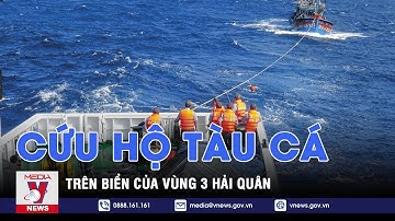 Vùng 3 Hải quân cứu hộ tàu cá trên biển - VNEWS