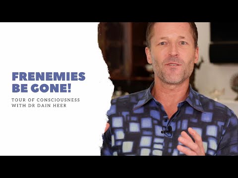 Frenemies Be Gone! Tour of Consciousness with Dr Dain Heer