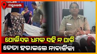 ପୋଲିସର ଧମକ ସହି ନ ପାରି ଚେତା ହରାଇଲେ ନାବାଳିକା || MAYURBHANJ NEWS