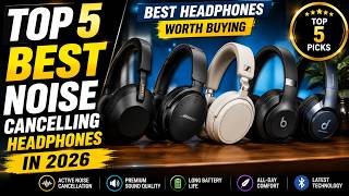 Top 5 Best Noise Cancelling Headphones in 2026 | Best Headphones Worth Buying