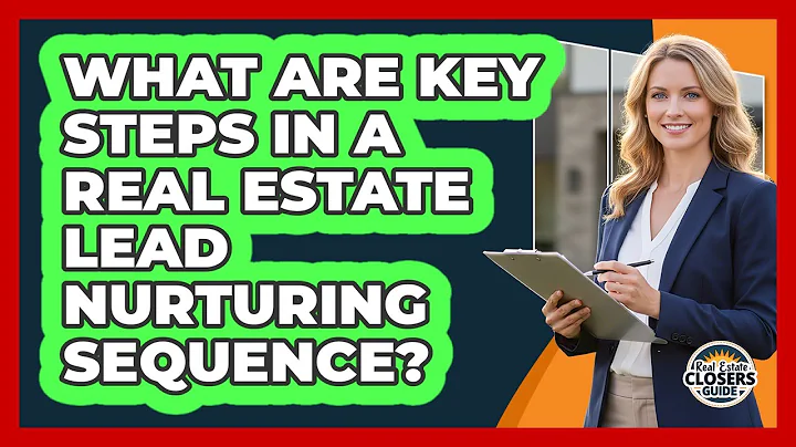What Are Key Steps In A Real Estate Lead Nurturing Sequence?