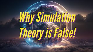 Why Simulation Theory is False! (The truth will blow your mind!)