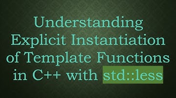 Understanding Explicit Instantiation of Template Functions in C+ +  with std::less