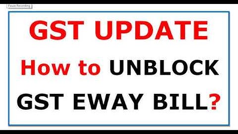 GST EWAY BILL UNBLOCKING Rule138E, HOW TO UNBLOCK GST EWAY BILL , FORM EWB05, EWB06 NOTIFIED 33/2019