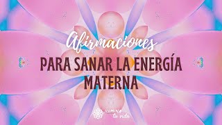 Afirmaciones para SANAR la Energía Materna - ilumina Tu Vida