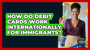 How Do Debit Cards Work Internationally For Immigrants? - Immigrant Finance Coach