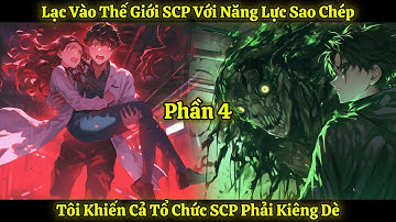 Lạc Vào Thế Giới SCP Với Năng Lực Sao Chép, Tôi Khiến Cả Tổ Chức SCP Phải Kiêng Dè | Phần 4