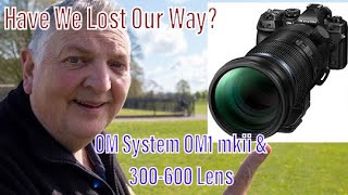OM System OM1 Mkii & 150600 Lens. Are We Losing Our Way?