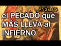 ÁNGELUS. el PECADO que MÁS LLEVA al INFIERNO.