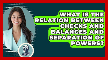 What Is The Relation Between Checks And Balances And Separation Of Powers? - Philosophy Beyond