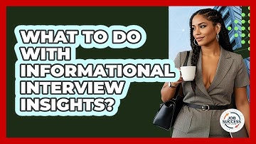 What To Do With Informational Interview Insights? - Job Success Network