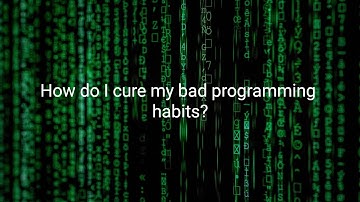 How do I cure my bad programming habits?