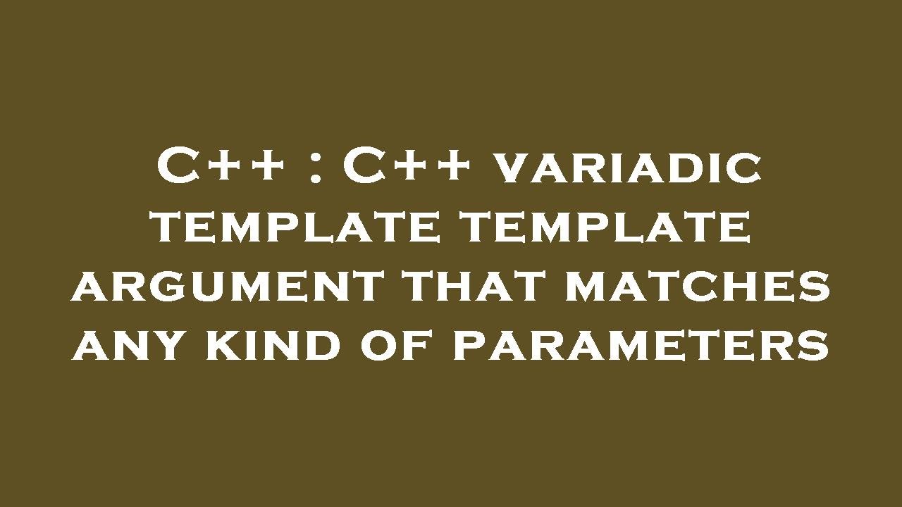 C++ : C++ variadic template template argument that matches any kind of ...