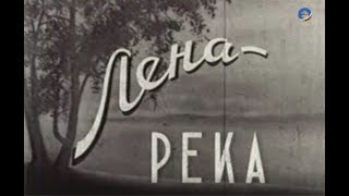 Документальный фильм "Лена - река".  Реж. Н. Тихонов, опер. А. Зильберник. 1950 год.