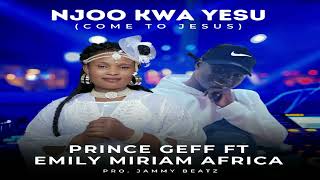 'NJOO KWA YESU'(COME TO JESUS) BY PRINCE GEFF FT EMILY MIRIAM AFRICA