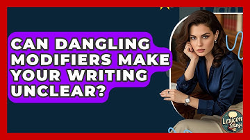 Can Dangling Modifiers Make Your Writing Unclear? - Lexicon Lounge