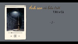 Ánh Sao Và Bầu Trời - T.R.I x Cá (Lyrics)