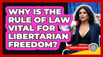 Why Is The Rule Of Law Vital For Libertarian Freedom? - Learn About Libertarianism