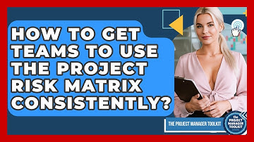 How To Get Teams To Use The Project Risk Matrix Consistently? - The Project Manager Toolkit