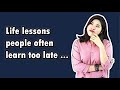 7 lessons people most often learn too late in life