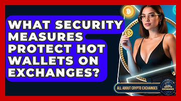 What Security Measures Protect Hot Wallets on Exchanges? - All About Crypto Exchanges