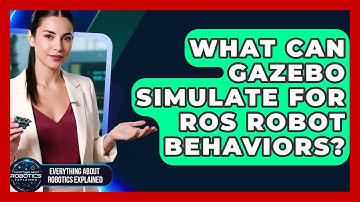 What Can Gazebo Simulate For ROS Robot Behaviors? - Everything About Robotics Explained