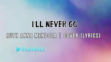 I'll Never Go - Ruth Anna Mendoza | Lyrics Cover