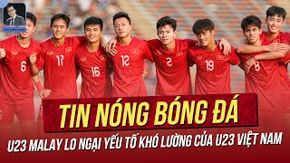 Tin nóng 6/4: U23 Malaysia lo ngại yếu tố khó lường của U23 Việt Nam; 2 mẫu thuẫn của HLV Troussier