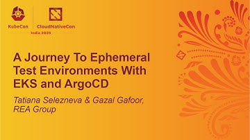 A Journey To Ephemeral Test Environments With EKS and ArgoCD - Tatiana Selezneva & Gazal Gafoor
