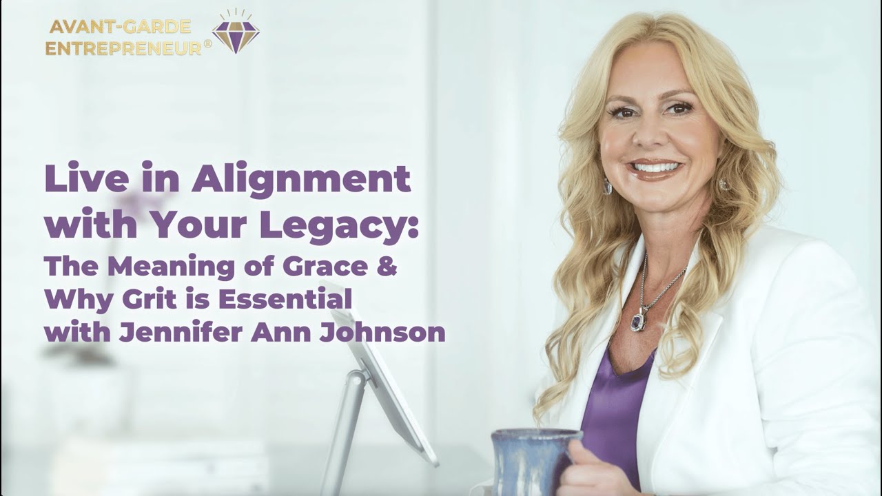 Live in Alignment with Your Legacy: The Meaning of Grace & Why Grit is Essential with Jennifer Ann