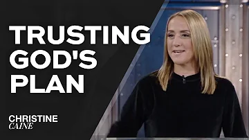 Christine Caine: Trust God’s Plan for Your Life