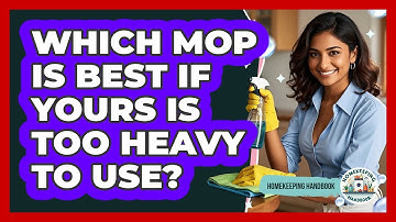 Which Mop Is Best If Yours Is Too Heavy To Use? - Homekeeping Handbook
