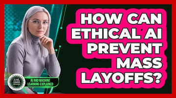 How Can Ethical AI Prevent Mass Layoffs? - AI and Machine Learning Explained