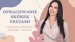 USUWANIE SKÓREK FREZAMI I FREZARKĄ/ NAJPOPULARNIEJSZE SPOSOBY NA OPRACOWANIE SKÓREK KROK PO KROKU!