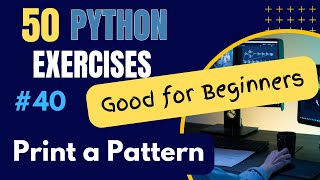 Print a Pattern - Exercise 40 of 50 Python Exercises