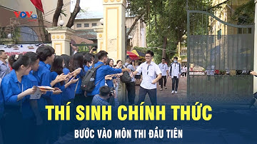 Kỳ thi tốt nghiệp THPT: Thí sinh chính thức bước vào môn thi đầu tiên | VOV