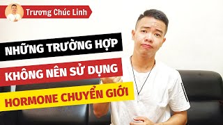 Những Trường Hợp Không Nên Sử Dụng Hormone Chuyển Giới Nam | LGBT Việt Nam | Trương Chúc Linh