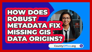 How Does Robust Metadata Fix Missing GIS Data Origins? - CountyOffice.org