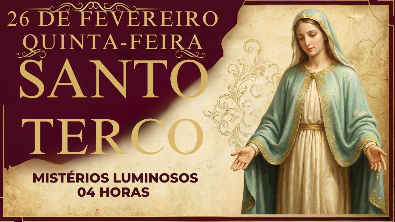 TERÇO DE HOJE - 26/02/2026 - QUINTA-FEIRA: MISTÉRIOS LUMINOSOS - 04 HORAS