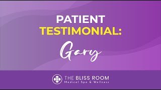 Patient Testimonial: Gary - The Bliss Room: Medical Spa & Wellness