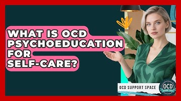 What Is OCD Psychoeducation For Self-care? - OCD Support Space