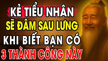 CỔ NHÂN DẠY: Kẻ Tiểu Nhân ĐÂM SAU LƯNG khi bạn có 3 THÀNH CÔNG này BIẾT Sớm để TRÁNH | Triết Lý Sống