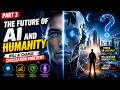 The Future of AI and Humanity | Will Artificial Intelligence Change Civilization Forever?