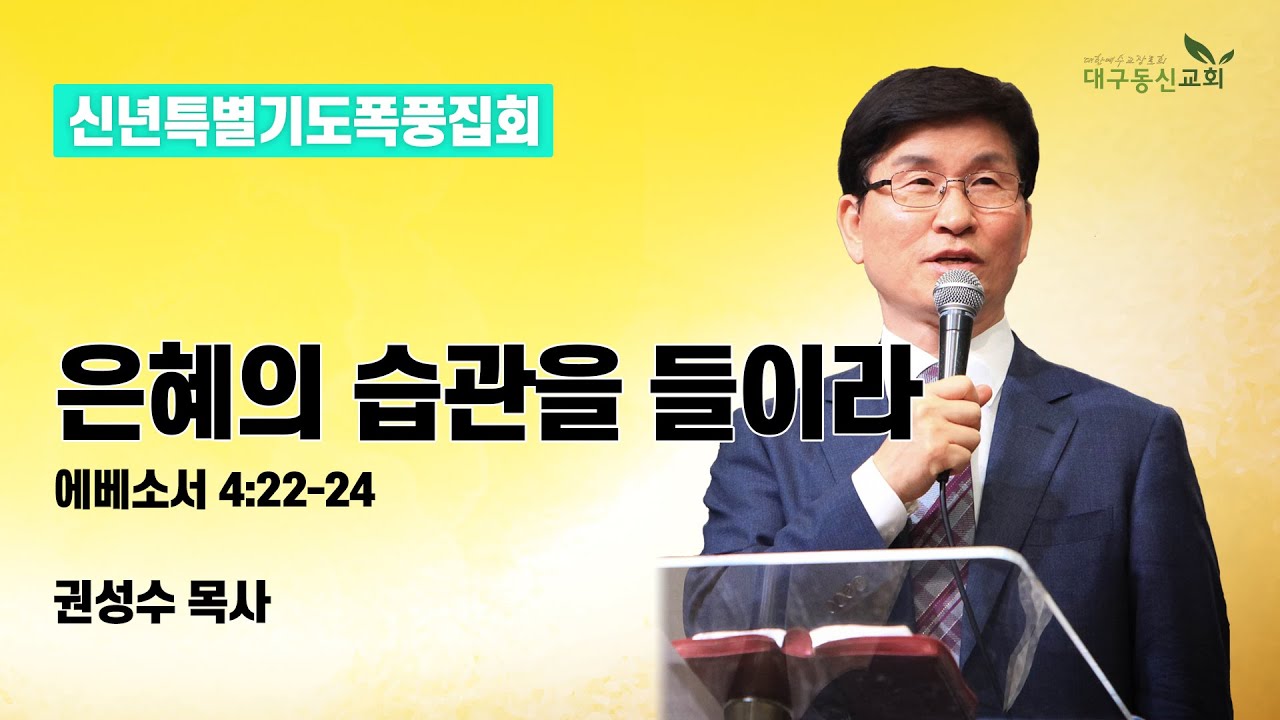 은혜의 습관을 들이라 (에베소서 4장 22-24절) [권성수 목사(대구동신교회)] 2022-01-07(금) 신년특별기도폭풍집회설교