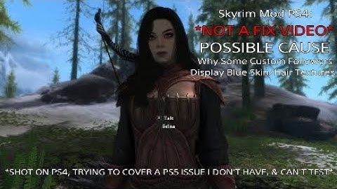 Skyrim Mod PS4: POSSIBLE CAUSE For Blue Skin/Hair On Some Custom Followers