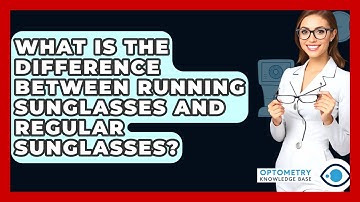 What Is The Difference Between Running Sunglasses And Regular Sunglasses? - Optometry Knowledge Base