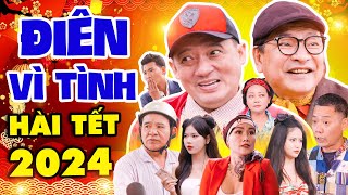 Hài Tết 2024 Mới Nhất | ĐIÊN VÌ TÌNH Full HD - Hài Quang Tèo, Bình Trọng, Chiến Thắng