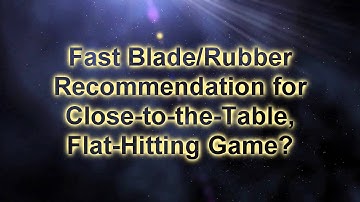 Ask the Experts: Fast Racket for Close-to-the-Table, Flat-Hitting Game