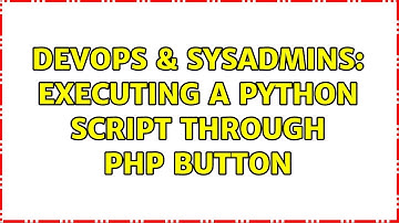 DevOps & SysAdmins: Executing a python script through php button (2 Solutions!!)